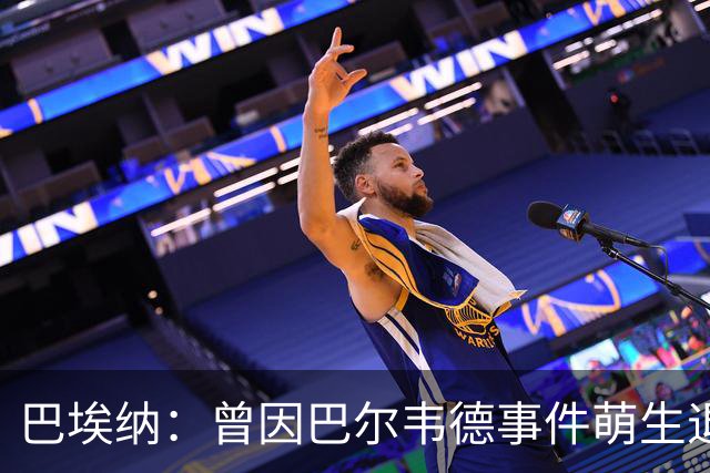 巴埃纳：曾因巴尔韦德事件萌生退役念头 渴望世界杯决赛对阵梅西