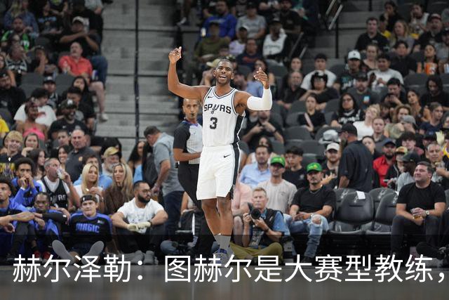 赫尔泽勒：图赫尔是大赛型教练，他为英格兰队带回了团结精神